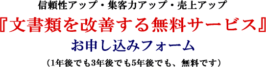 信頼性アップ・集客力アップ・売上アップ『文書類を改善する “無料” サービス』お申し込みフォーム（1年後でも3年後でも5年後でも、無料です）